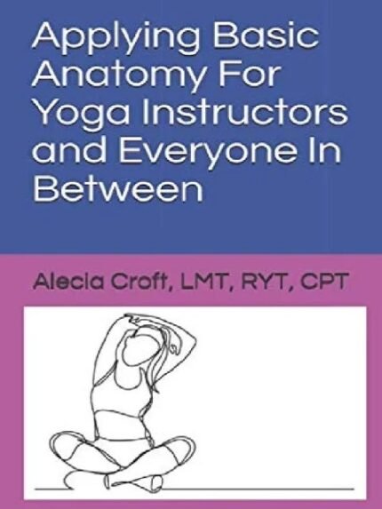 Applying Basic Anatomy For Yoga Instructors and Everyone In Between