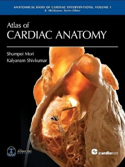 Atlas of Cardiac Anatomy Anatomical Basis of Cardiac Interventions, Volume 1 1st Edition