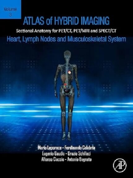 Atlas of Hybrid Imaging Sectional Anatomy for PETCT, PETMRI and SPECTCT Vol. 3 Heart, Lymph Node and Musculoskeletal System Sectional Anatomy for PETCT, PETMRI and SPECTCT