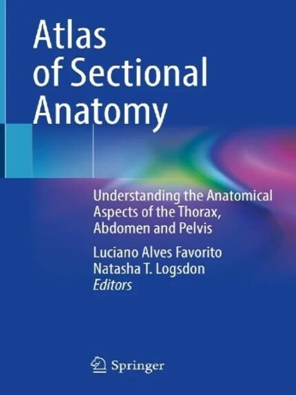 Atlas of Sectional Anatomy Understanding the Anatomical Aspects of the Thorax, Abdomen and Pelvis 1st ed. 2022 Edition