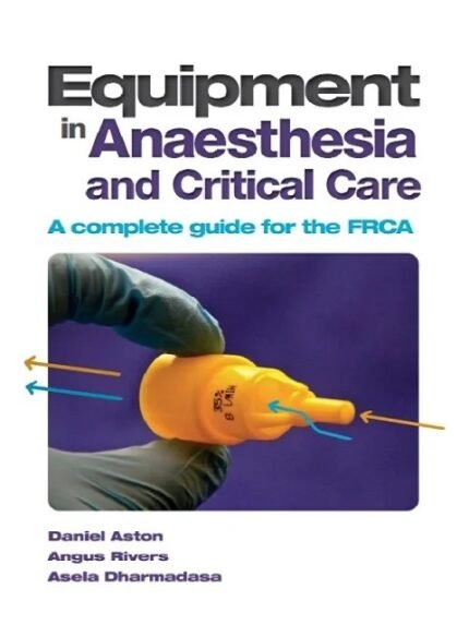 Equipment in Anaesthesia and Critical Care A Complete Guide for the Frca 1st Edition