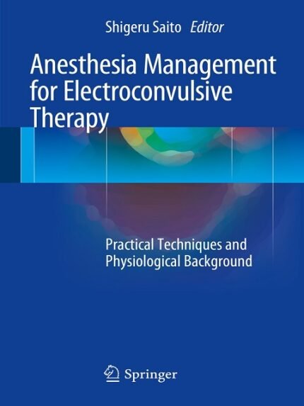 Anesthesia Management for Electroconvulsive Therapy Practical Techniques and Physiological Background