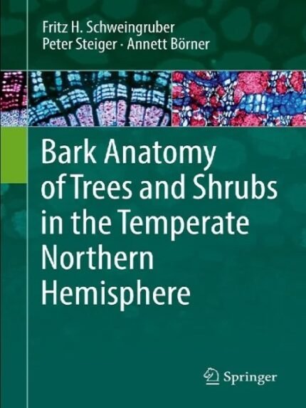 Bark Anatomy of Trees and Shrubs in the Temperate Northern Hemisphere 1st ed