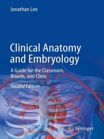 Clinical Anatomy and Embryology A Guide for the Classroom, Boards, and Clinic