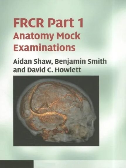F.R.C.R. Part 1 Anatomy Mock Examinations