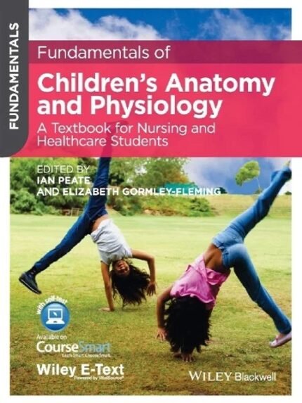 Fundamentals of Children’s Anatomy and Physiology A Textbook for Nursing and Healthcare Students 1st Edition