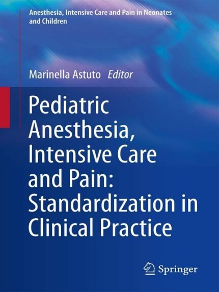 Pediatric Anesthesia Intensive Care and Pain Standardization in Clinical Practice 2013th edition