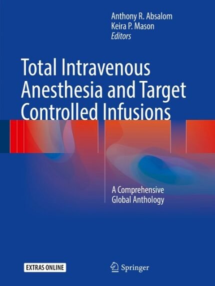 Total Intravenous Anesthesia and Target Controlled Infusions A Comprehensive Global Anthology 1st edition