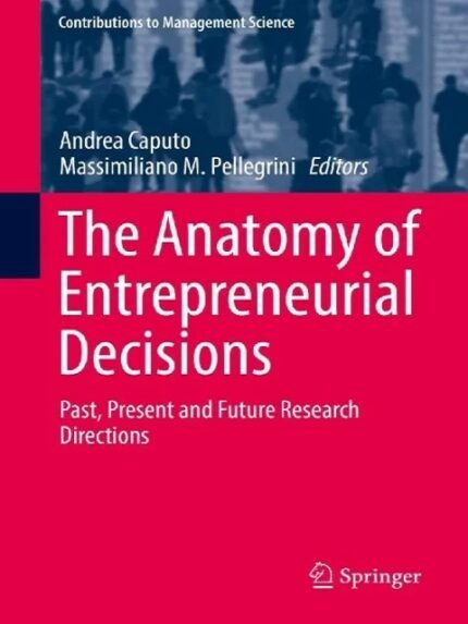 The Anatomy of Entrepreneurial Decisions Past, Present and Future Research Directions