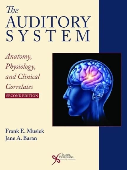 The Auditory System Anatomy, Physiology, and Clinical Correlates, Second Edition