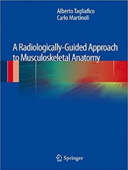 A Radiologically Guided Approach to Musculoskeletal Anatomy 2013th edition