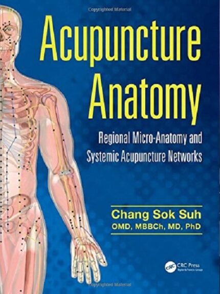 Acupuncture Anatomy Regional Micro-Anatomy and Systemic Acupuncture Networks