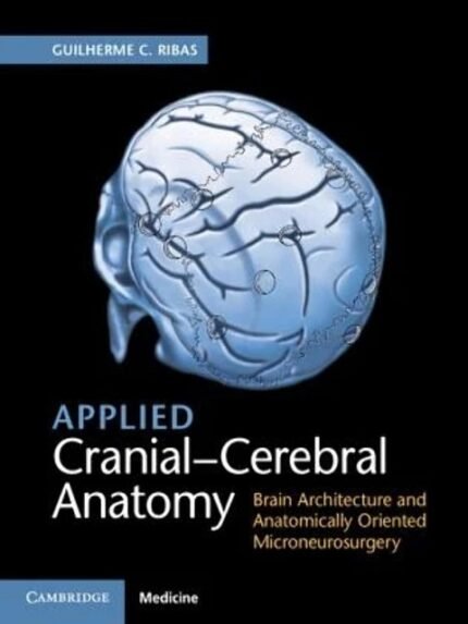 Applied Cranial-Cerebral Anatomy Brain Architecture and Anatomically Oriented Microneurosurgery