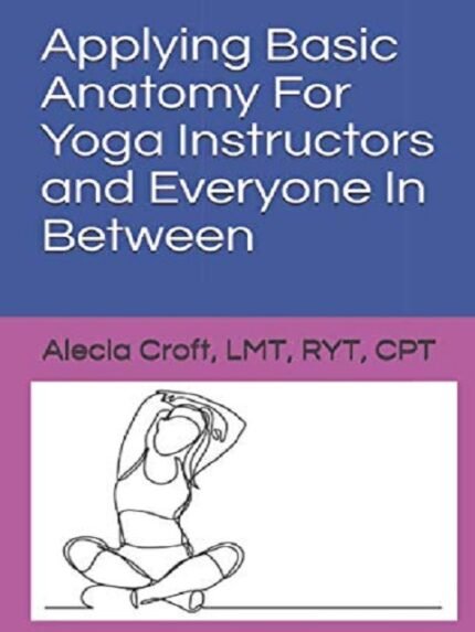 Applying Basic Anatomy For Yoga Instructors and Everyone In Between