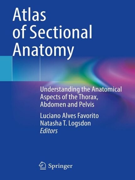 Atlas of Sectional Anatomy Understanding the Anatomical Aspects of the Thorax, Abdomen and Pelvis
