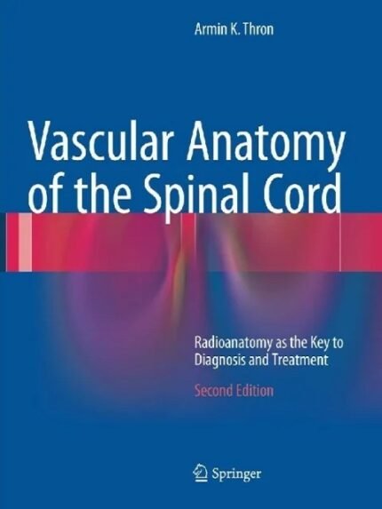 Vascular Anatomy of the Spinal Cord Radioanatomy as the Key to Diagnosis and Treatment