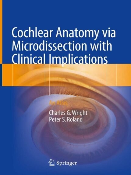 Cochlear Anatomy via Microdissection with Clinical Implications An Atlas