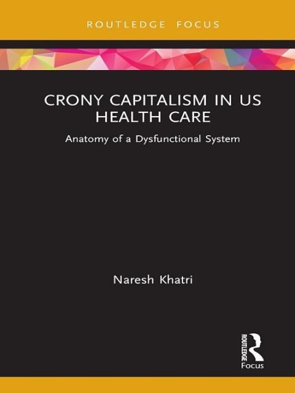 Crony Capitalism in US Health Care (Routledge Focus on Business and Management)