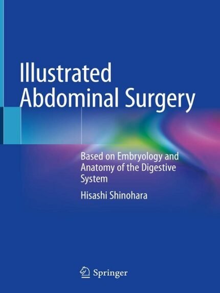 Illustrated Abdominal Surgery Based on Embryology and Anatomy of the Digestive System