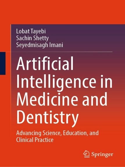 Artificial Intelligence in Medicine and Dentistry Advancing Science, Education, and Clinical Practice