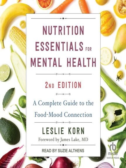 Nutrition Essentials for Mental Health, Second Edition A Complete Guide to the Food-Mood Connection