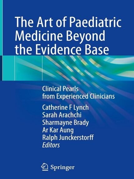 The Art of Paediatric Medicine Beyond the Evidence Base Clinical Pearls from Experienced Clinicians.