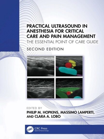 Practical Ultrasound in Anesthesia for Critical Care and Pain Management; The Essential Point of Care Guide; ﻿﻿Second Edition