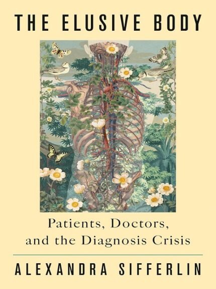 The Elusive Body Patients, Doctors, and the Diagnosis Crisis