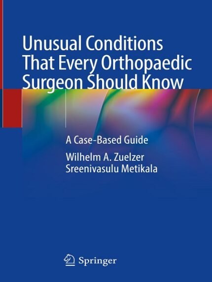 Unusual Conditions That Every Orthopaedic Surgeon Should Know A Case-Based Guide