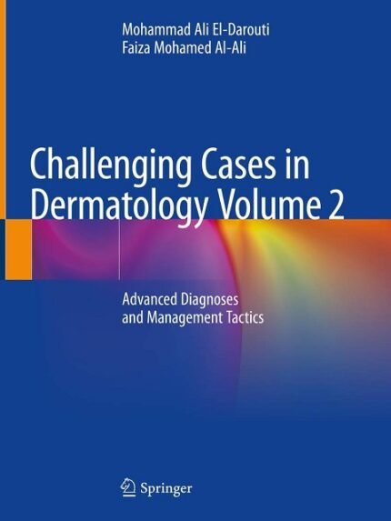 Challenging Cases in Dermatology Volume 2 Advanced Diagnoses and Management Tactics