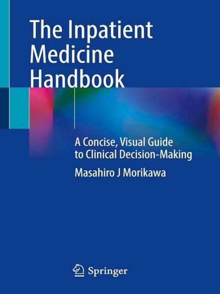 The Inpatient Medicine Handbook A Concise, Visual Guide to Clinical Decision-Making