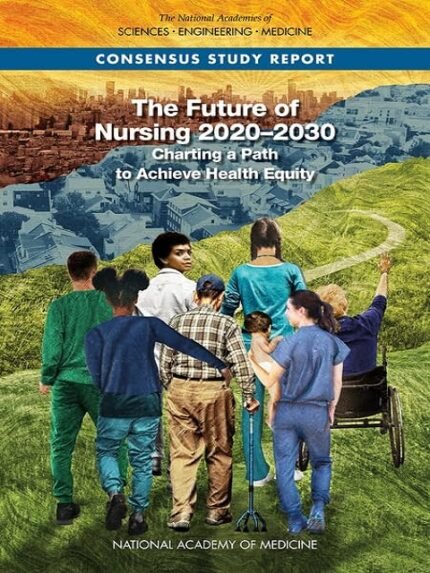 The Future of Nursing 2020-2030 Charting a Path to Achieve Health Equity